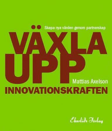 bokomslag Växla upp innovationskraften : skapa nya värden genom partnerskap
