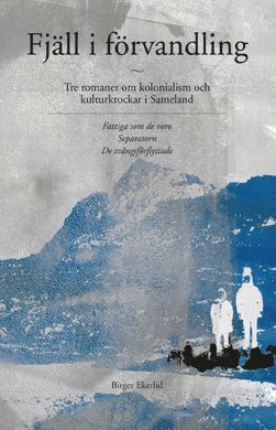 bokomslag Fjäll i förvandling : tre romaner om kolonialism och kulturkrockar i Sameland