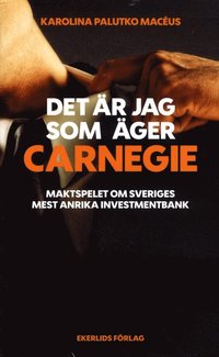 bokomslag Det är jag som äger Carnegie : maktspelet om Svergies största investmentbank