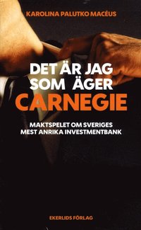 bokomslag Det är jag som äger Carnegie : maktspelet om Sveriges största investmentbank