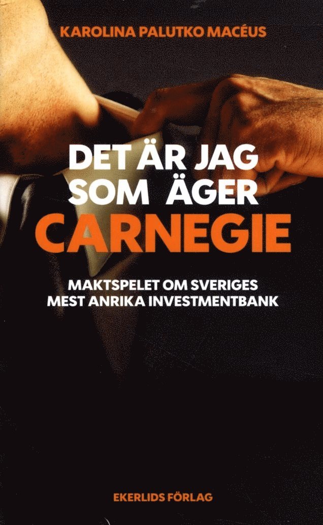 Karolina Palutko Macéus - Det är jag som äger Carnegie : maktspelet om Svergies största investmentbank, Pocket