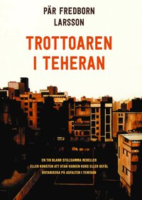 bokomslag Trottoaren i Teheran : en tid bland stillsamma rebeller eller konsten att utan varken kurs eller befäl botanisera på asfalten i Teheran