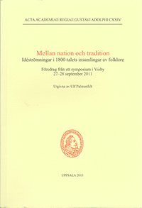 bokomslag Mellan nation och tradition : idéströmningar i 1800-talets insamlingar av folklore : föredrag från ett symposium i Visby 27-28 september 2011