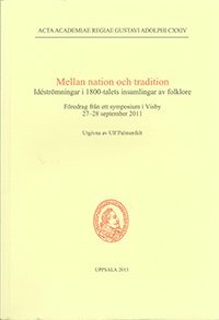bokomslag Mellan nation och tradition : idéströmningar i 1800-talets insamlingar av folklore : föredrag från ett symposium i Visby 27-28 september 2011