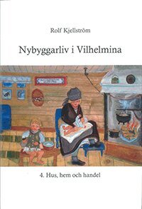 Rolf Kjellström - Nybyggarliv i Vilhelmina 4., Häftad