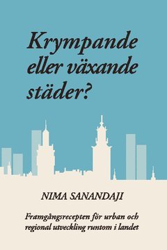 bokomslag Krympande eller växande städer? : framgångsrecepten för urban och regional utveckling runtom i landet