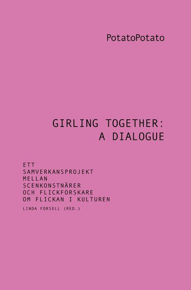 bokomslag Girling together: A dialogue : ett samverkansprojekt mellan scenkonstnärer och flickforskare om flickan i kulturen