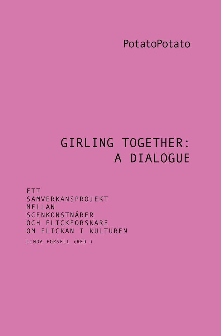 Girling together: A dialogue : ett samverkansprojekt mellan scenkonstnärer och flickforskare om flickan i kulturen 1