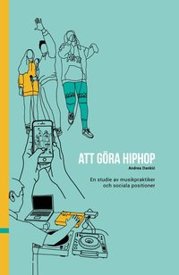bokomslag Att göra hiphop : en studie av musikpraktiker och sociala positioner