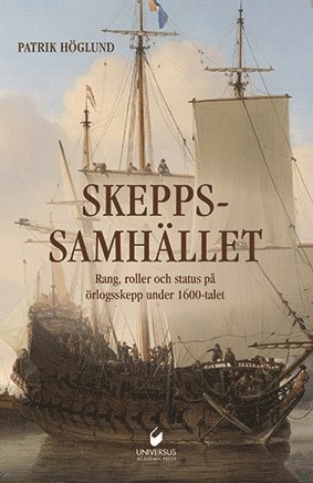 Patrik Höglund - Skeppssamhället : rang, roller och status på örlogsskepp under 1600-talet, Inbunden