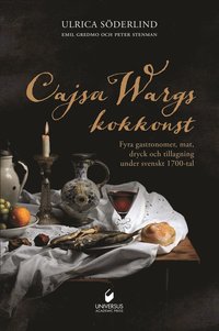 bokomslag Cajsa Wargs kokkonst : fyra gastronomer, mat, dryck och tillagning under svenskt 1700-tal