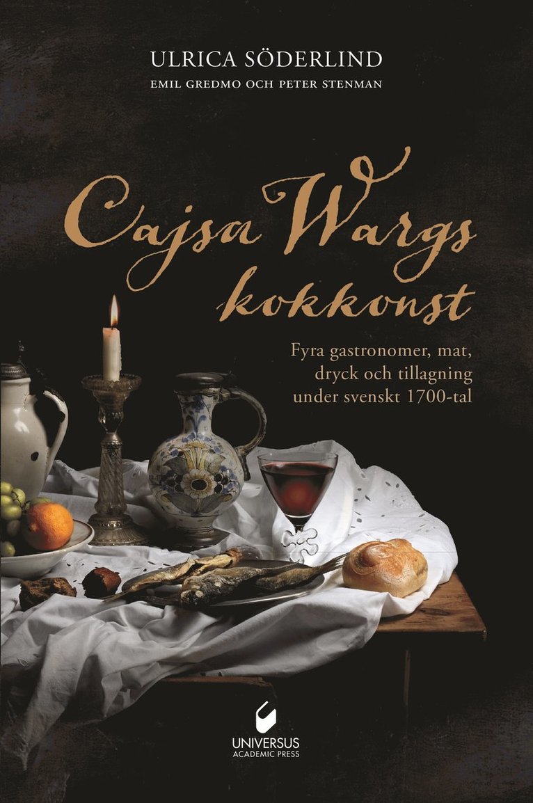 Ulrica Söderlind - Cajsa Wargs kokkonst : fyra gastronomer, mat, dryck och tillagning under svenskt 1700-tal, Inbunden