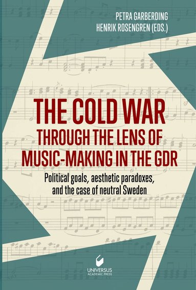 bokomslag The cold war through the lens of music-making in the GDR : political goals, aesthetic paradoxes, and the case of neutral Sweden