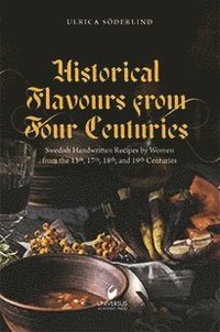 bokomslag Historical flavours  from four centuries : swedish handwritten recipes by women from the 13th, 17th, 18th, and 19th centuries