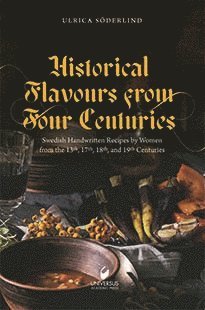 bokomslag Historical flavours  from four centuries : swedish handwritten recipes by women from the 13th, 17th, 18th, and 19th centuries