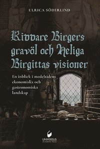 bokomslag Riddare Birgers gravöl och Heliga Birgittas visioner : en inblick i medeltidens ekonomiska och gastronomiska landskap