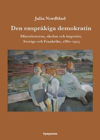 bokomslag Den enspråkiga demokratin : minoriteterna, skolan och imperiet, Sverige och Frankrike, 1880-1925