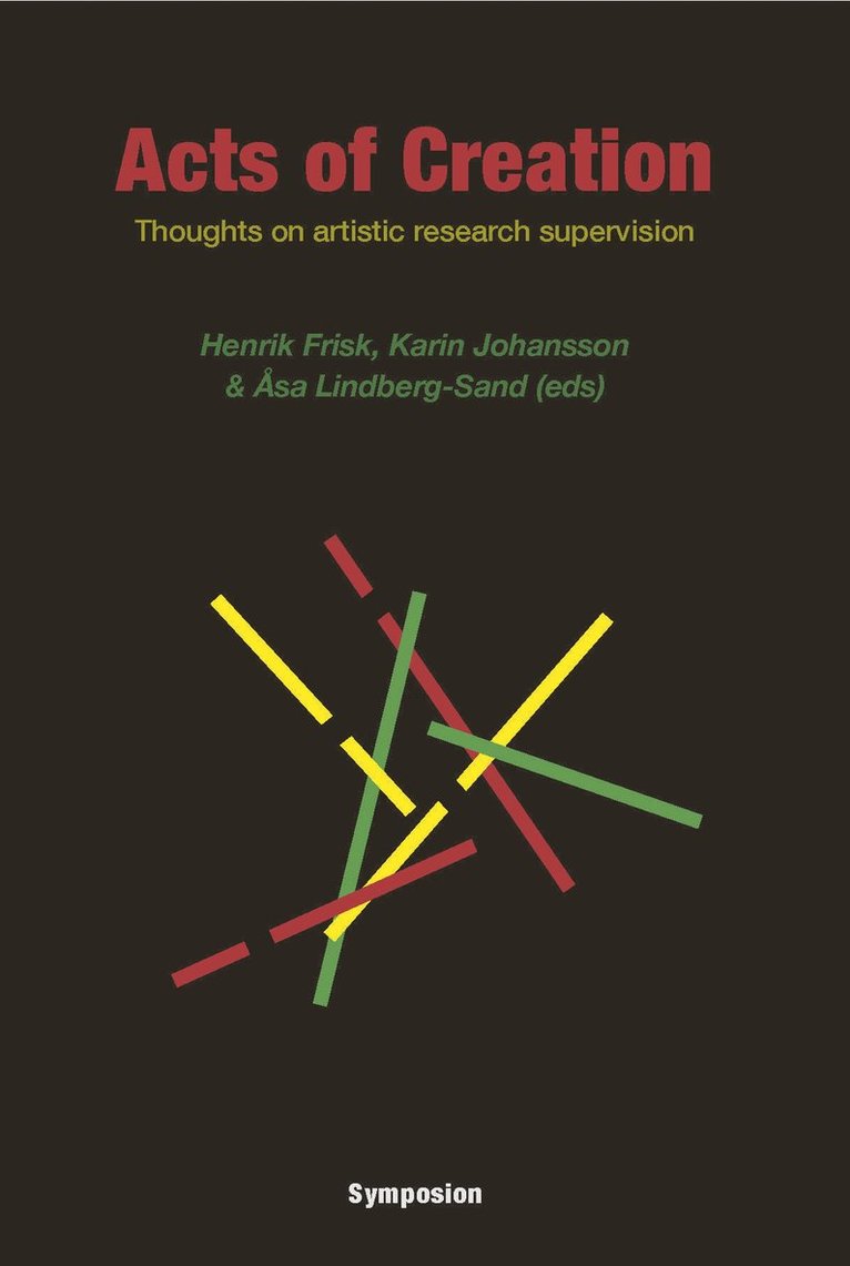 Acts of creation : thoughts on artistic research supervision 1