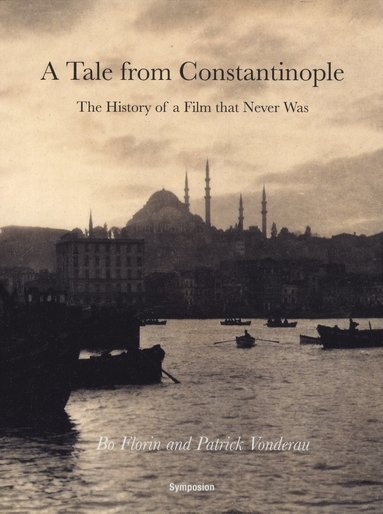 bokomslag A tale from Constantinople : the history of a film that never was