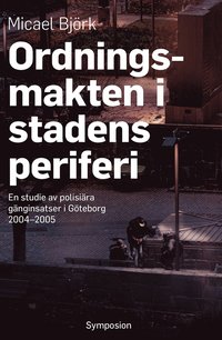 bokomslag Ordningsmakten i stadens periferi : en studie av polisiära gänginsatser i Göteborg, 2004-2005