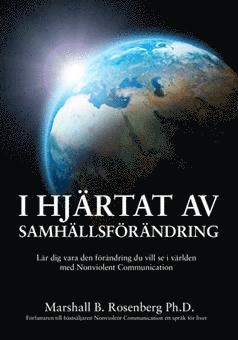 bokomslag I hjärtat av samhällsförändring : lär dig vara den förändring du vill se i världen med Nonviolent Communication