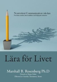 bokomslag Lära för livet : Nonviolent Communication i skolan, för bättre resultat, färre konflikter och fördjupade relationer