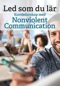 bokomslag Led som du lär : kursledarskap med Nonviolent Communication