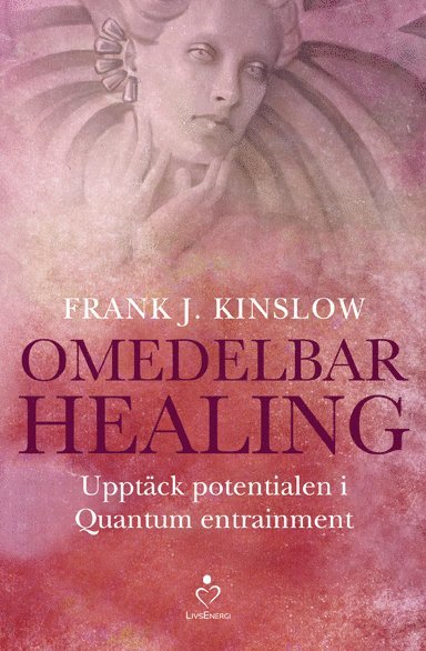 Frank J. Kinslow - Omedelbar healing : upptäck potentialen i Quantum Entrainment, Inbunden