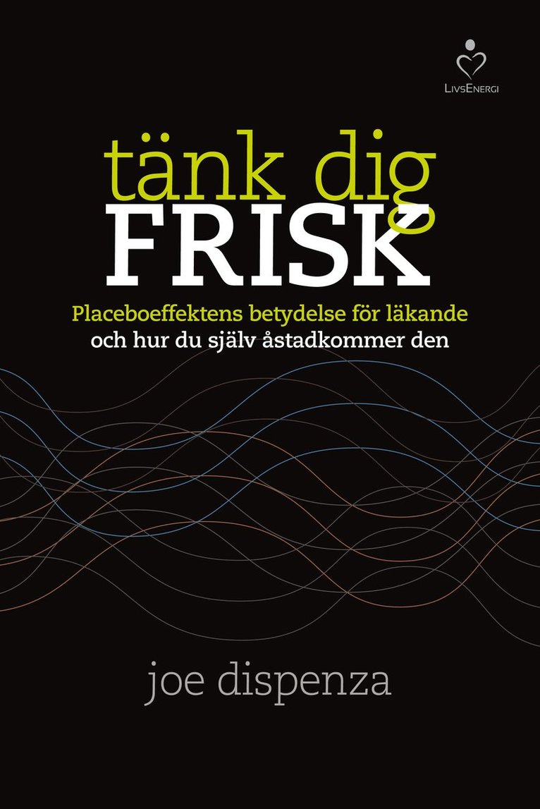 Joe Dispenza - Tänk dig frisk : placeboeffektens betydelse för läkande och hur du själv ås, Inbunden