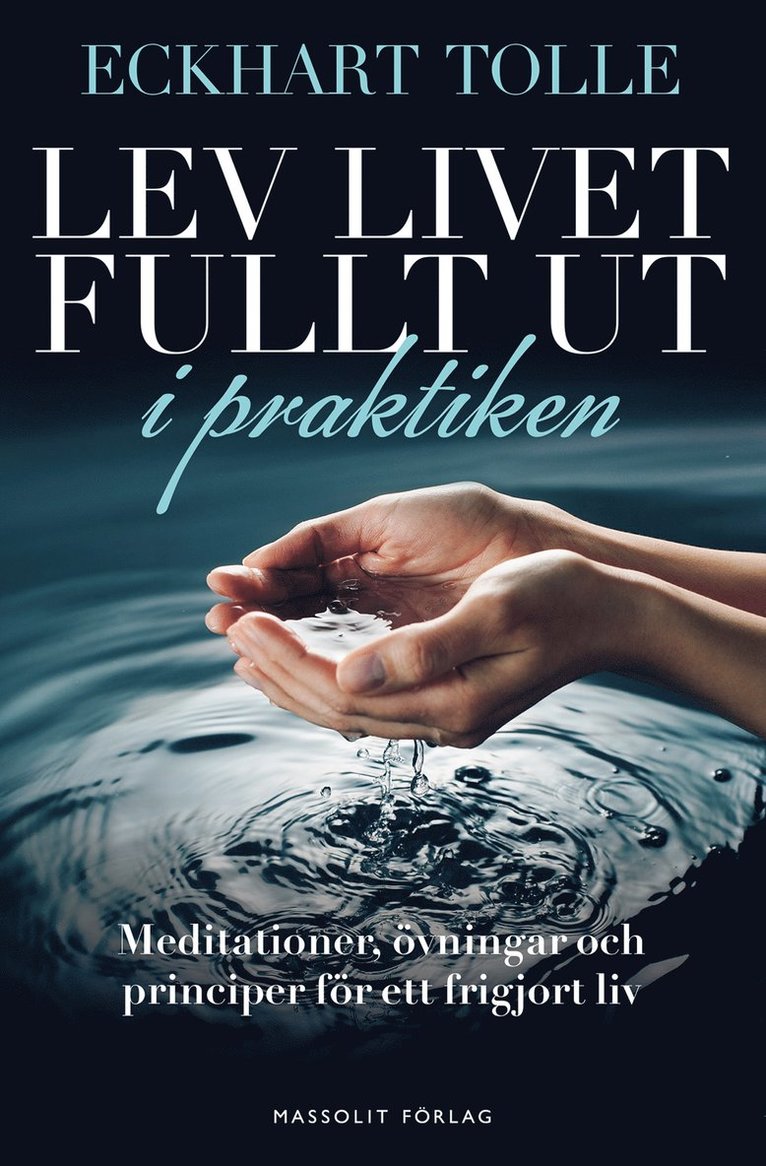 Lev livet fullt ut i praktiken : meditationer, övningar och principer för ett frigjort liv 1