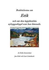 bokomslag Berättelserna om Erik och om den lappländska nybyggarbygd som han lämnade