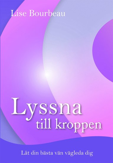 bokomslag Lyssna till kroppen : låt din bästa vän vägleda dig