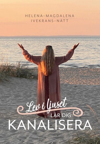 Helena-Magdalena Ivekrans-Nätt - Lev i ljuset : lär dig kanalisera, Häftad