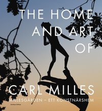 bokomslag The Home and Art of Carl Milles : Millesgården - ett konstnärshem