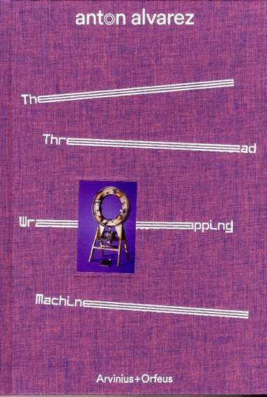 Andreas Nobel, Richard Wentworth, Julie Cirelli - Anton Alvarez : thread wrapping machine, Inbunden