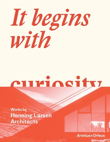 bokomslag It begins with curiosity : works by Henning Larsen Architects
