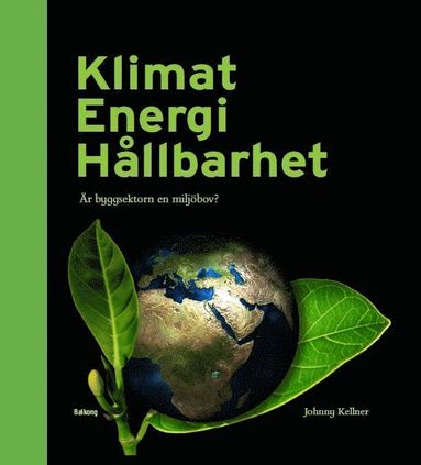 bokomslag Klimat Energi Hållbarhet : är byggsektorn en miljöbov?