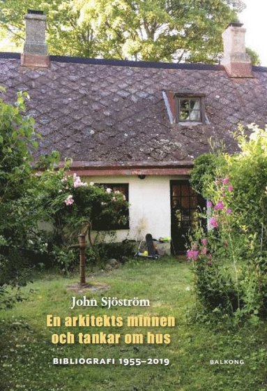 bokomslag John Sjöström : en arkitekts minnen och tankar om hus : bibliografi 1955 - 2019