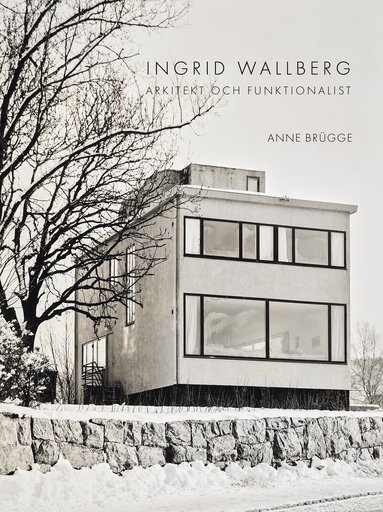 Anne Brügge - Ingrid Wallberg : arkitekt och funktionalist, Inbunden