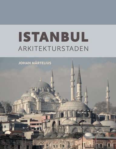 Johan Mårtelius - Istanbul : arkitekturstaden, Inbunden
