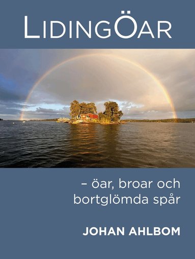 Johan Ahlbom - Lidingöar : öar, broar och bortglömda spår, Inbunden