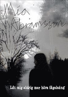 Mia Abramsson - Låt mig aldrig mer höra fågelsång, Inbunden