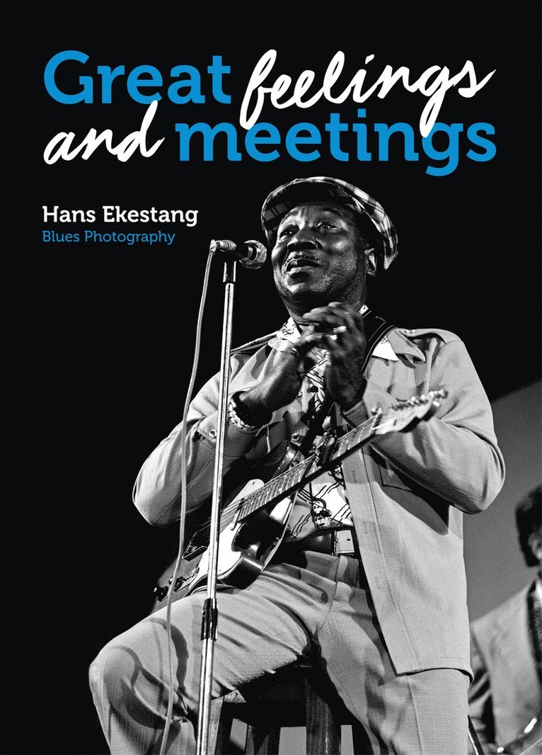 Hans Ekestang - Great Feelings and Meetings : Blues Photography by Hans Ekestang, Inbunden
