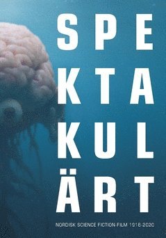 Spektakulärt : nordisk science fiction-film 1916-2020 1