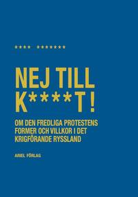 bokomslag Nej till k****t! : om den fredliga protestens former och villkor i det krigförande Ryssland