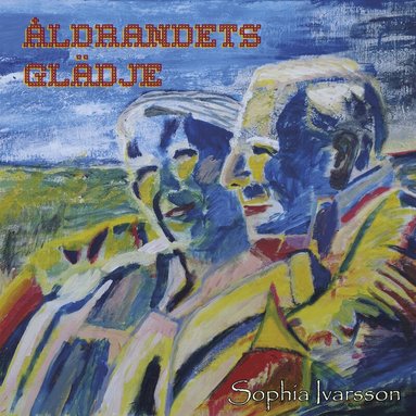 Sophia Ivarsson - Åldrandets glädje, Inbunden