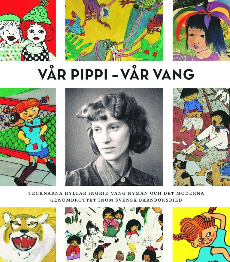 Vår Pippi - Vår Vang : tecknarna hyllar Ingrid Vang Nyman och det moderna genombrottet inom svensk barnboksbild 1