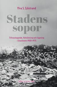 bokomslag Stadens sopor : tillvaratagande, förbränning och tippning i Stockholm 1900-1975