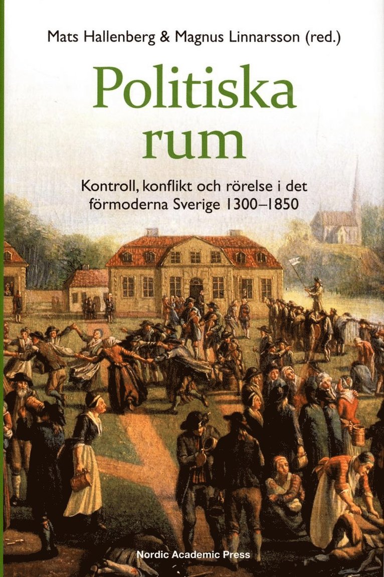 Politiska rum : kontroll, konflikt och rörelse i det förmoderna Sverige 1300-1850 1