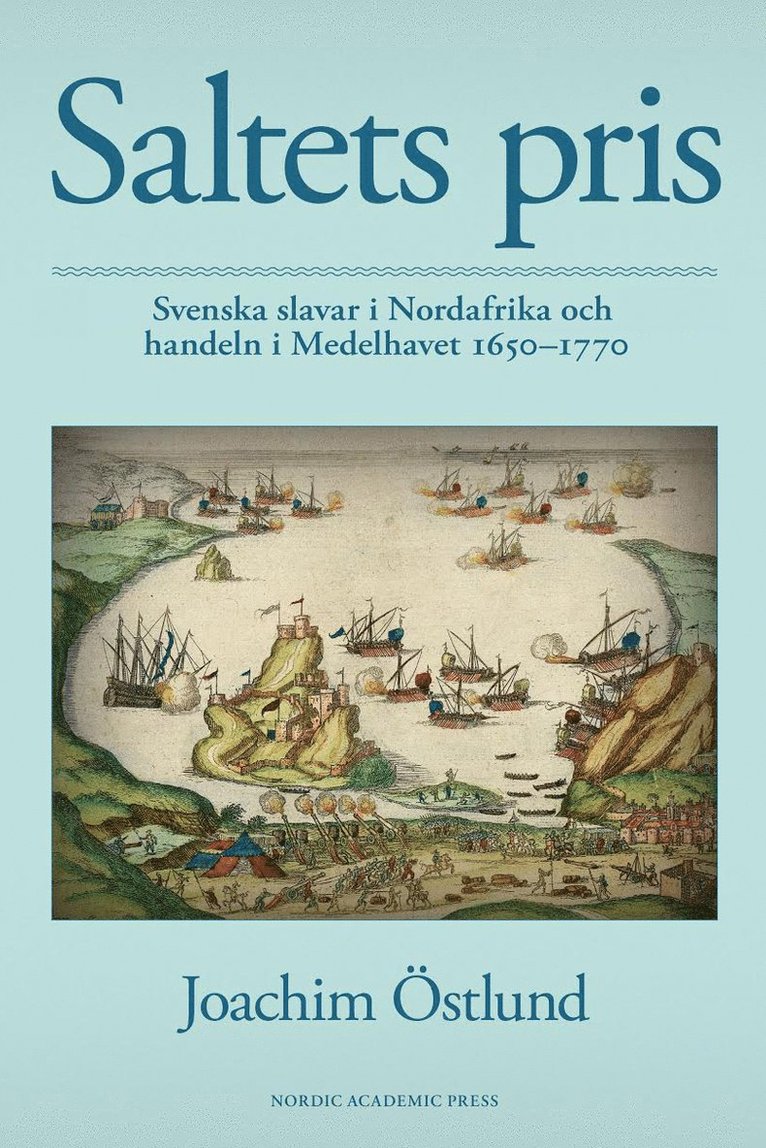Saltets pris : svenska slavar i Nordafrika och handeln i Medelhavet 1650-1770 1